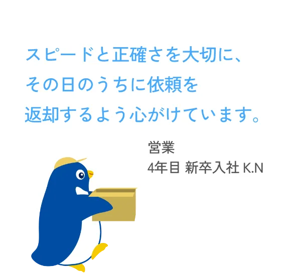 スピードと正確さを大切に、その日のうちに依頼を返却するよう心がけています。営業 4年目 新卒入社 K.N